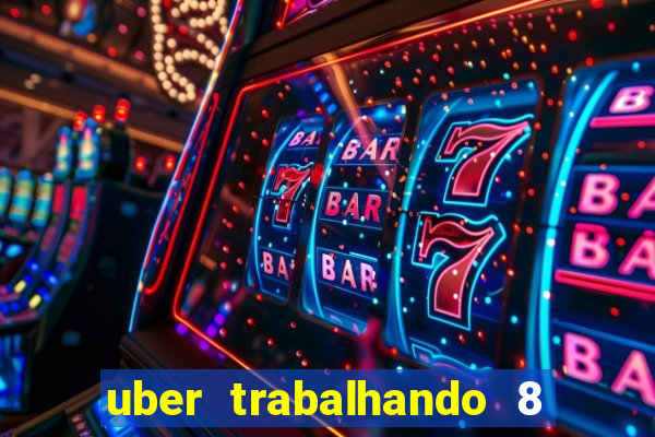 uber trabalhando 8 horas por dia